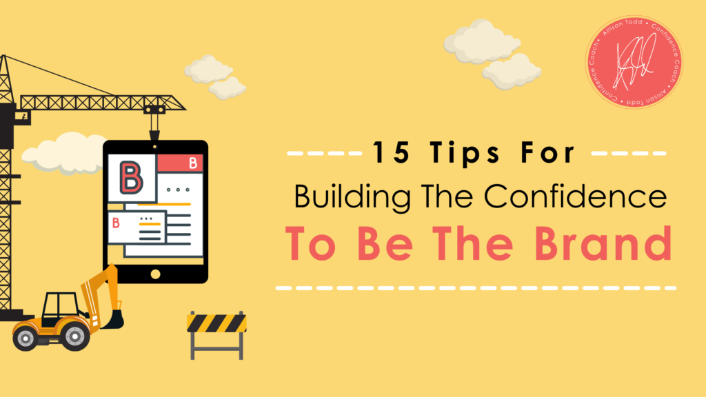 15 Tips For Building The Confidence To Be The Brand