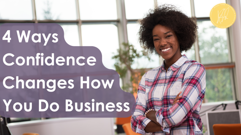 4 Ways Confidence Changes How You Do Business