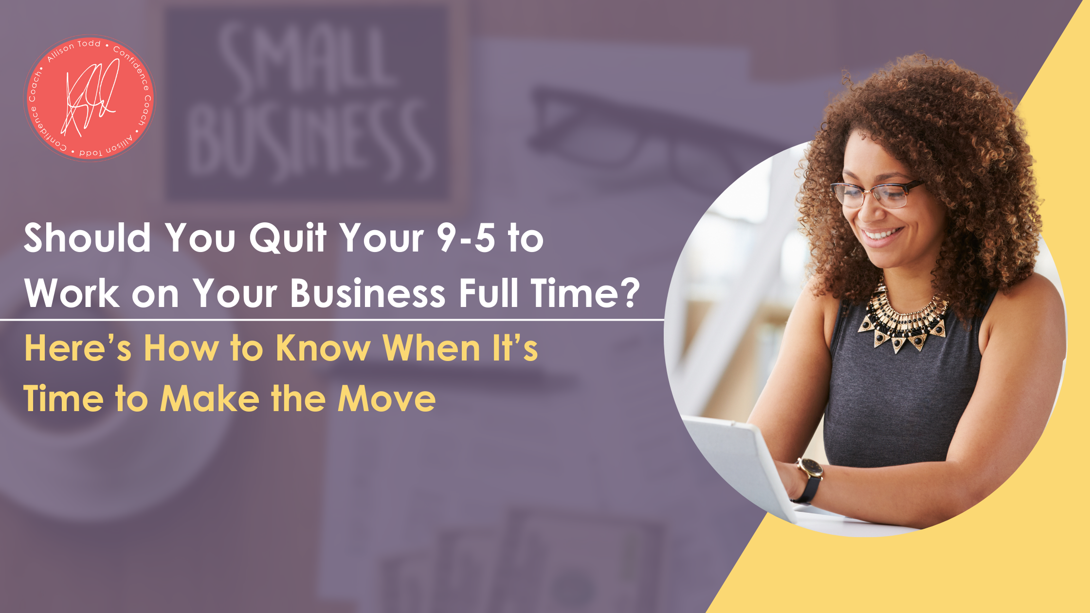 Should You Quit Your 9-5 to Work on Your Business Full Time? Here’s How to Know When It’s Time to Make the Move